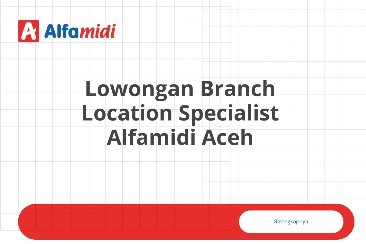 Lowongan Branch Location Specialist Alfamidi Aceh