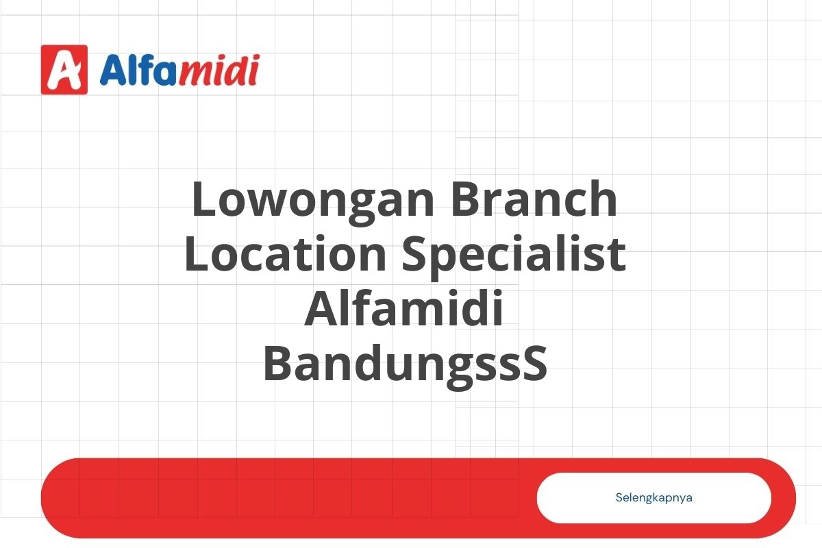 Lowongan Branch Location Specialist Alfamidi BandungssS