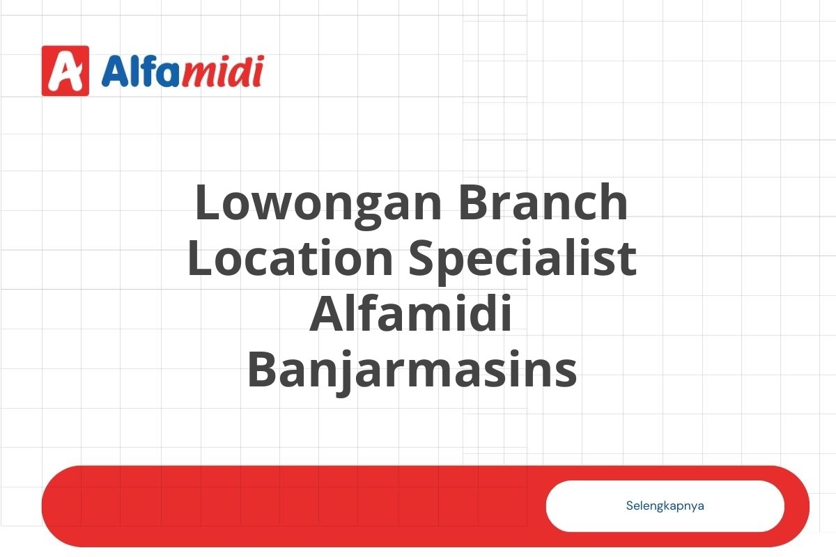 Lowongan Branch Location Specialist Alfamidi Banjarmasins