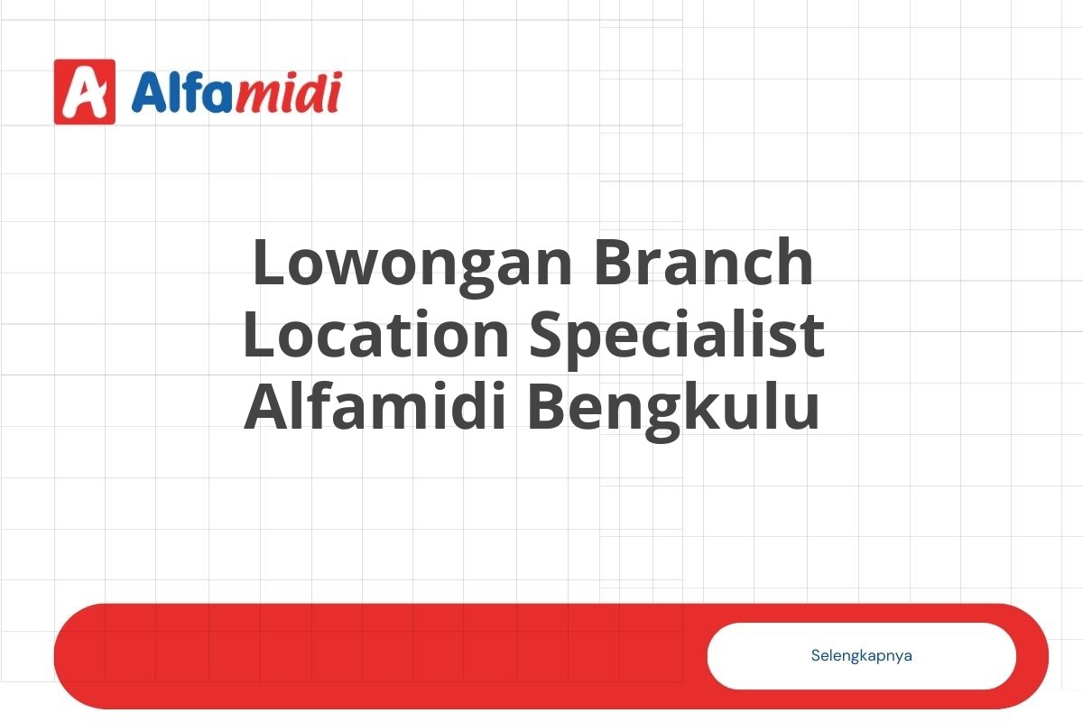 Lowongan Branch Location Specialist Alfamidi Bengkulu