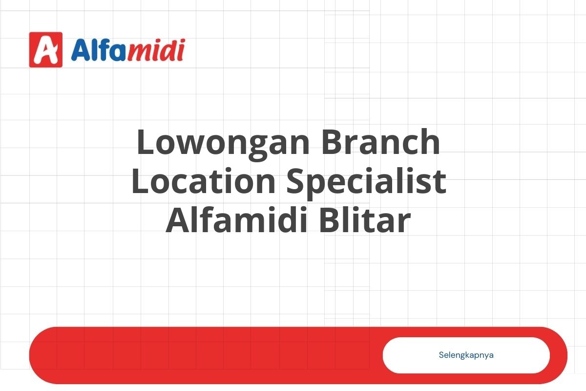 Lowongan Branch Location Specialist Alfamidi Blitar