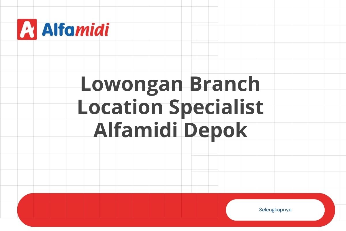 Lowongan Branch Location Specialist Alfamidi Depok