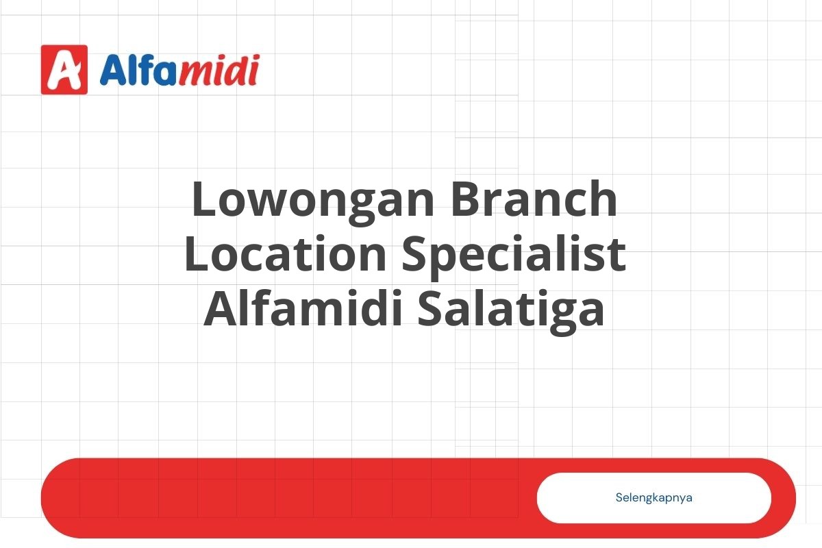 Lowongan Branch Location Specialist Alfamidi Salatiga
