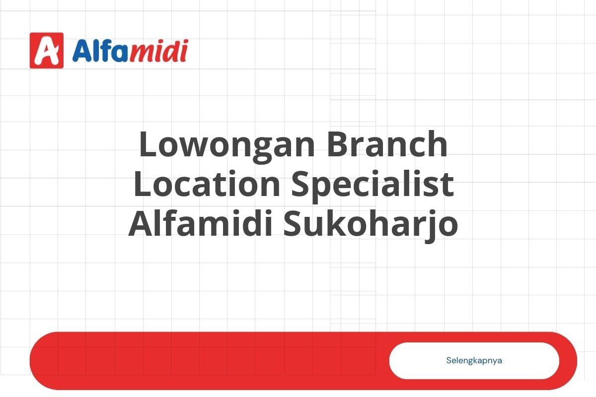 Lowongan Branch Location Specialist Alfamidi Sukoharjo