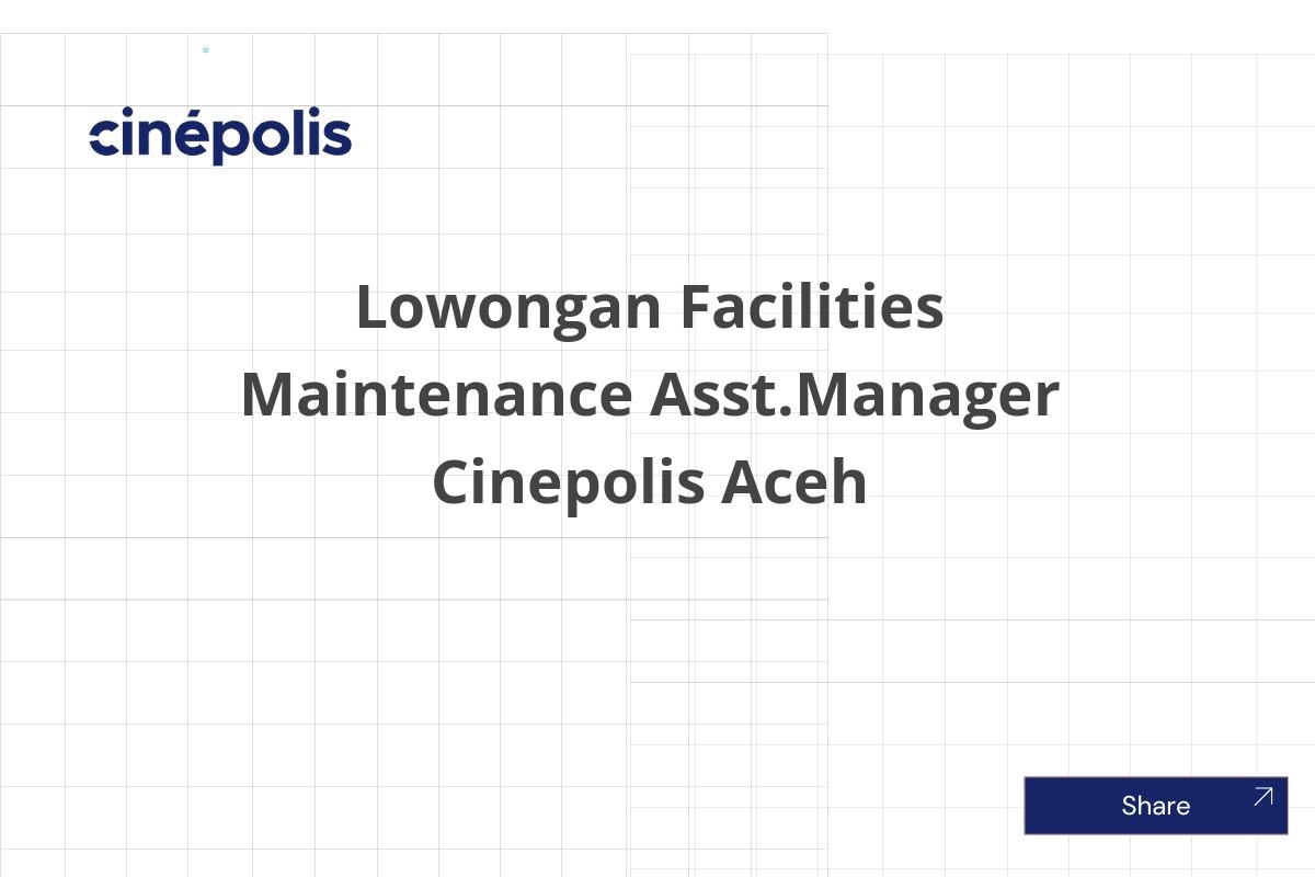 Lowongan Facilities Maintenance Asst.Manager Cinepolis Aceh
