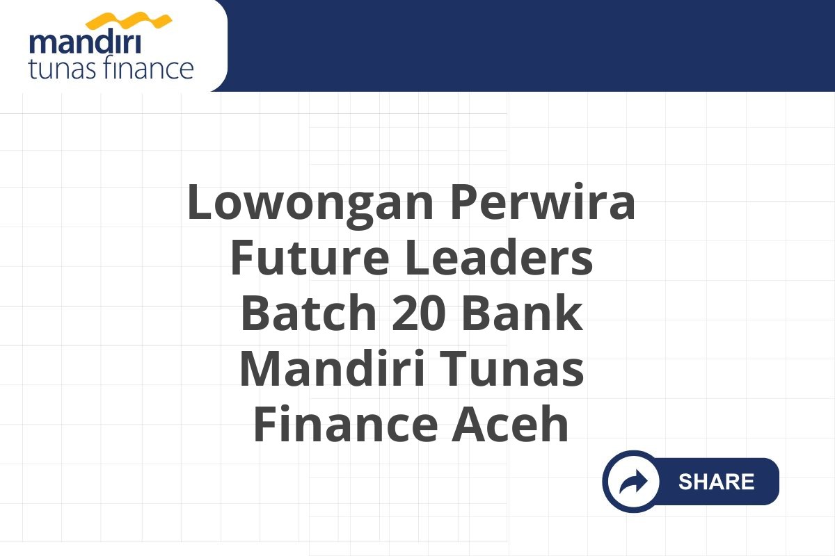 Lowongan Perwira Future Leaders Batch 20 Bank Mandiri Tunas Finance Aceh
