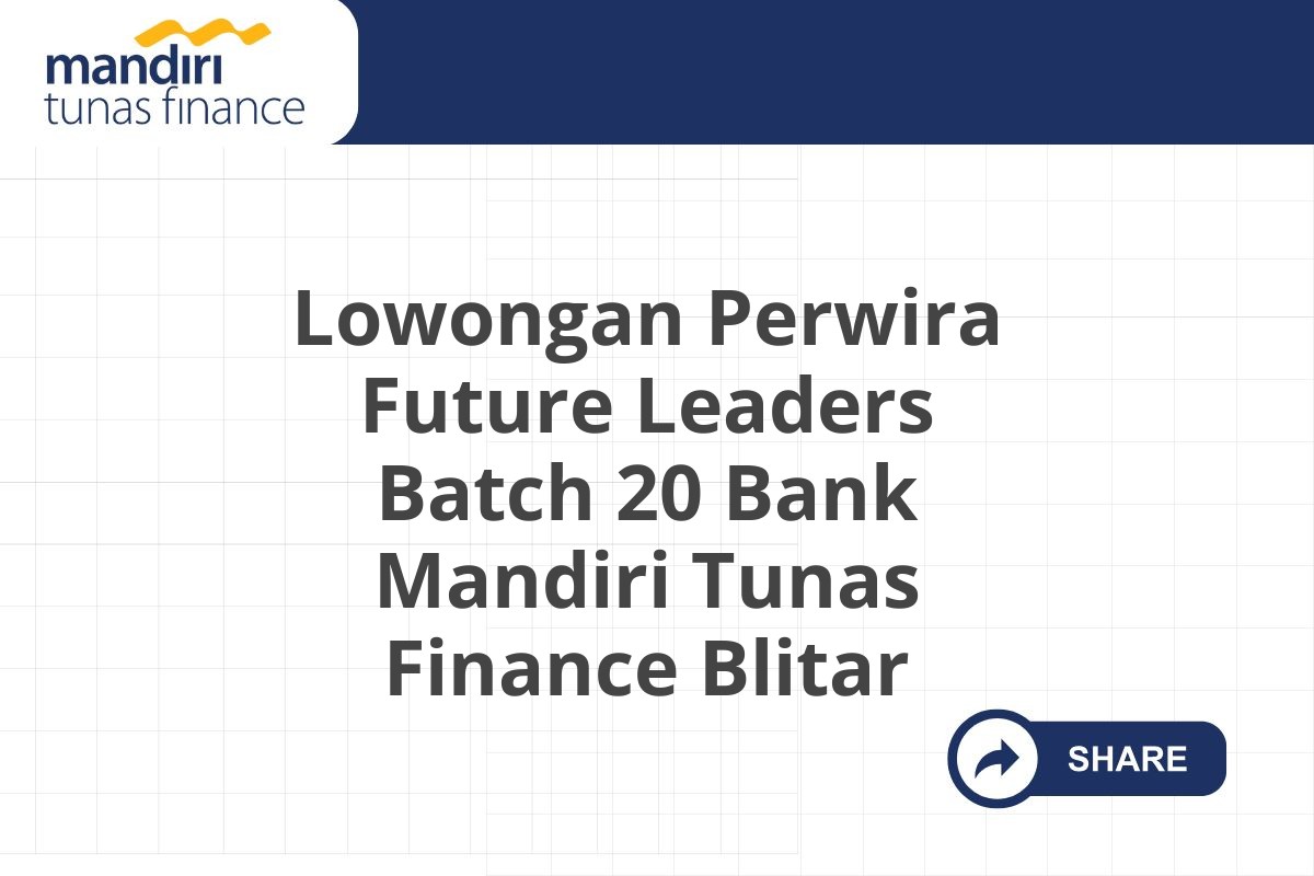 Lowongan Perwira Future Leaders Batch 20 Bank Mandiri Tunas Finance Blitar