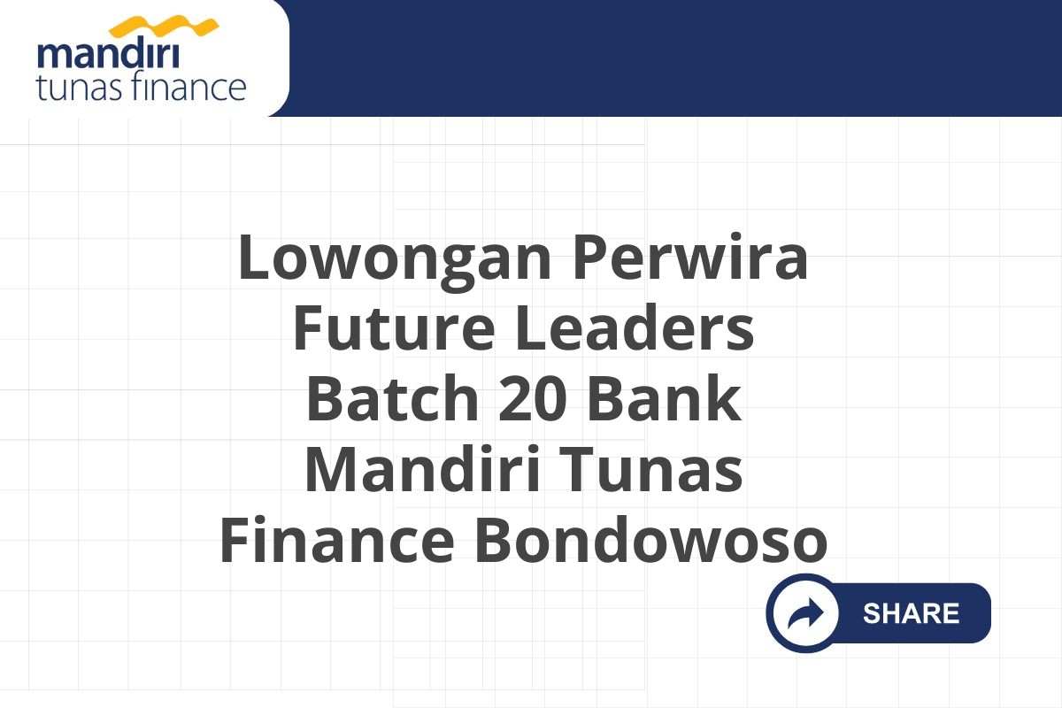Lowongan Perwira Future Leaders Batch 20 Bank Mandiri Tunas Finance Bondowoso