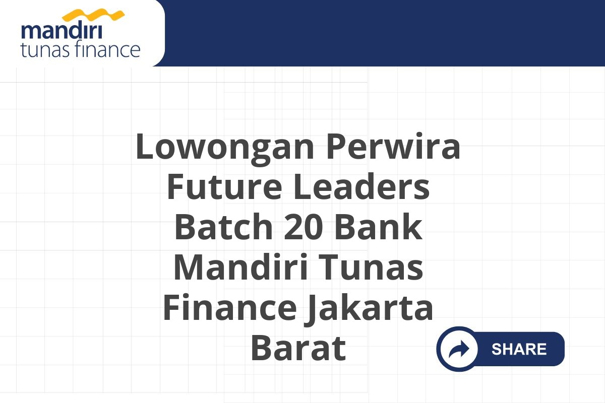 Lowongan Perwira Future Leaders Batch 20 Bank Mandiri Tunas Finance Jakarta Barat