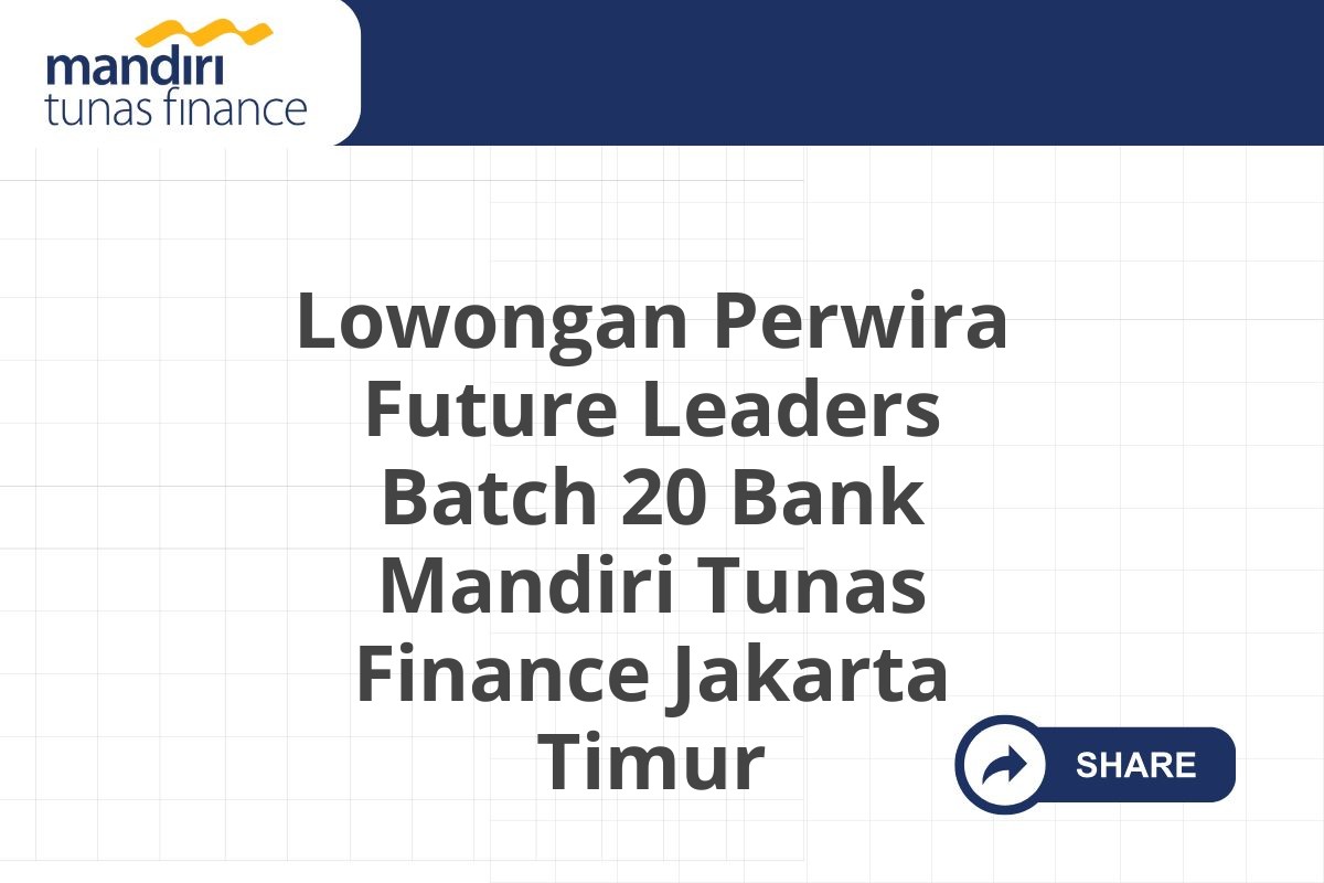 Lowongan Perwira Future Leaders Batch 20 Bank Mandiri Tunas Finance Jakarta Timur