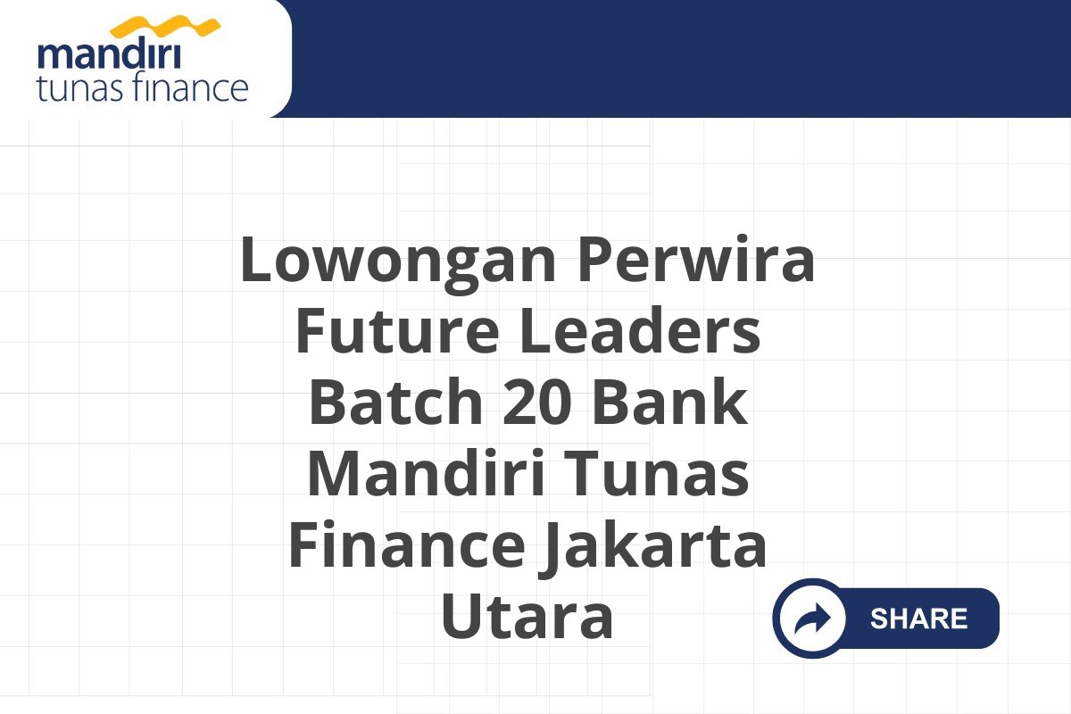 Lowongan Perwira Future Leaders Batch 20 Bank Mandiri Tunas Finance Jakarta Utara