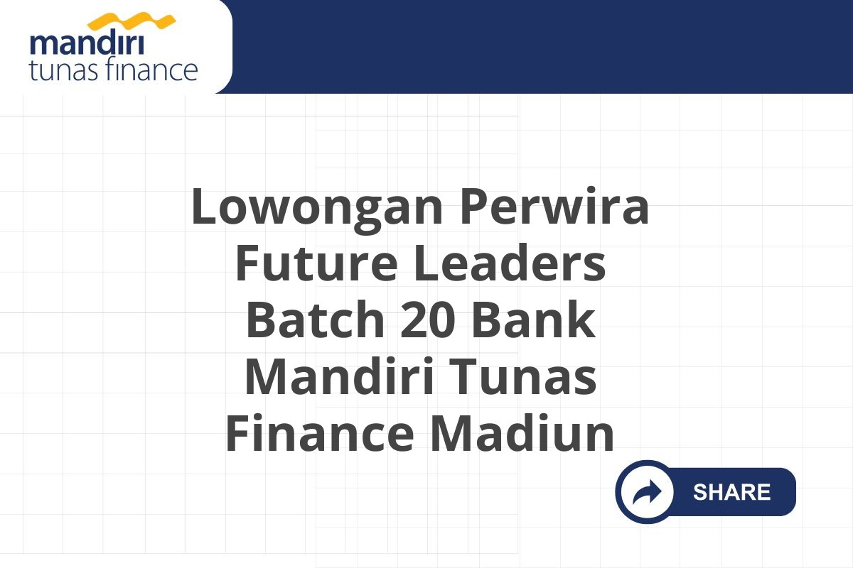 Lowongan Perwira Future Leaders Batch 20 Bank Mandiri Tunas Finance Madiun