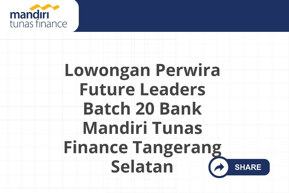Lowongan Perwira Future Leaders Batch 20 Bank Mandiri Tunas Finance Tangerang Selatan