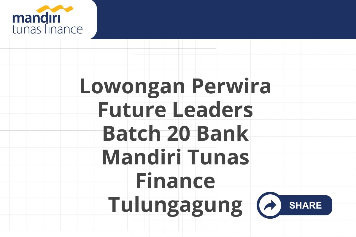 Lowongan Perwira Future Leaders Batch 20 Bank Mandiri Tunas Finance Tulungagung