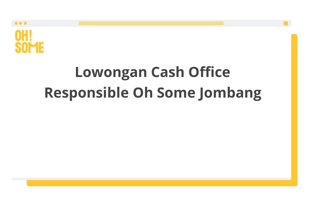 Lowongan Cash Office Responsible Oh Some Jombang