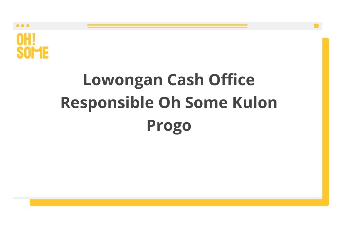 Lowongan Cash Office Responsible Oh Some Kulon Progo