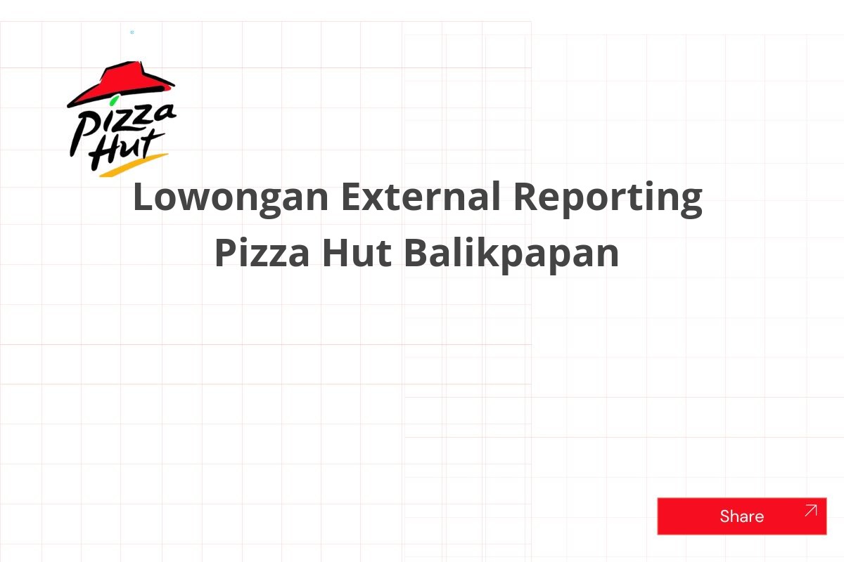 Lowongan External Reporting Pizza Hut Balikpapan