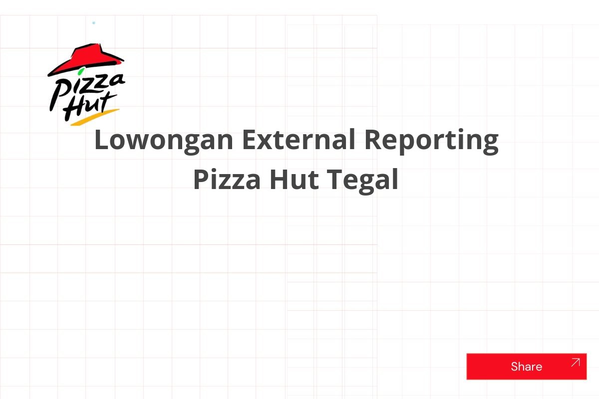 Lowongan External Reporting Pizza Hut Tegal