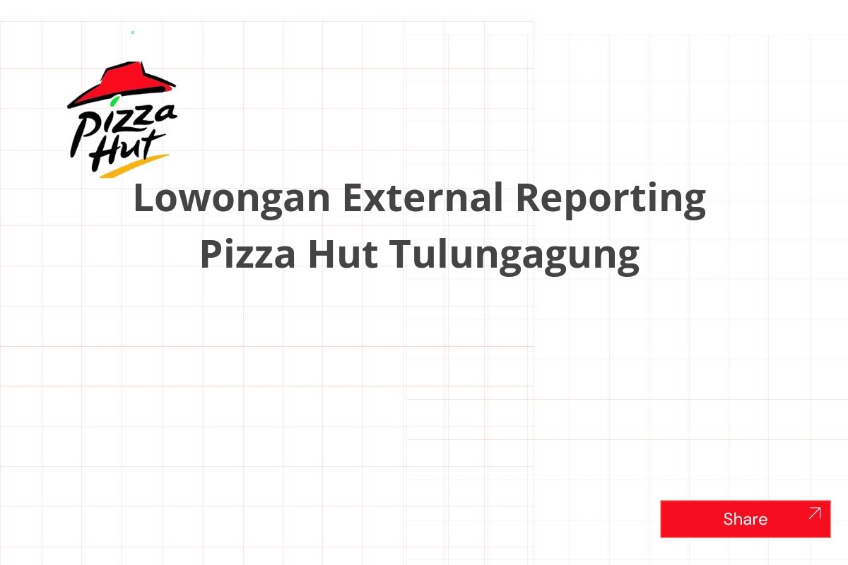 Lowongan External Reporting Pizza Hut Tulungagung
