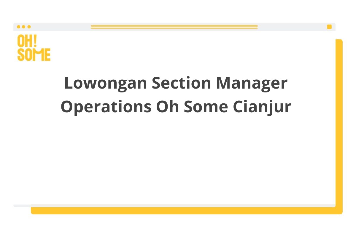 Lowongan Section Manager Operations Oh Some Cianjur